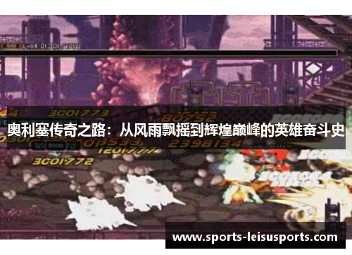 奥利塞传奇之路：从风雨飘摇到辉煌巅峰的英雄奋斗史