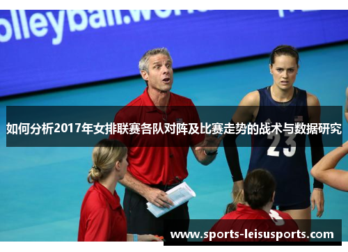 如何分析2017年女排联赛各队对阵及比赛走势的战术与数据研究