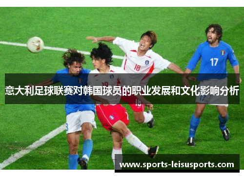 意大利足球联赛对韩国球员的职业发展和文化影响分析