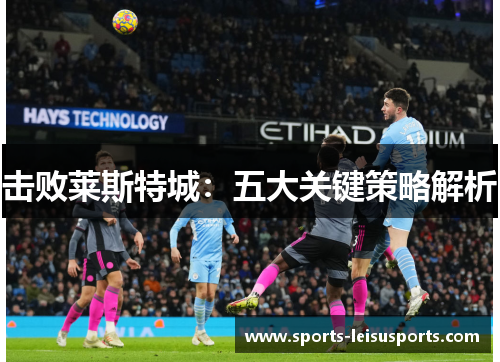 击败莱斯特城：五大关键策略解析